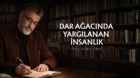 DAR AĞACINDA YARGILANAN İNSANLIK